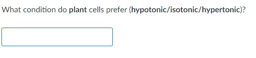 What condition do plant cells prefer (hypotonic/isotonic/hypertonic)?
