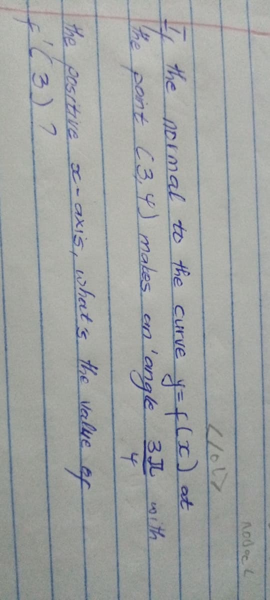 Aodoc L
I, the normal to the curve
pant C3,4) makes en
Langle 3JL nith
4.
the positive c- axis, what s the Valye or
to
