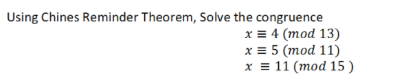 Using Chines Reminder Theorem, Solve the congruence
х34 (тоd 13)
х3 5 (тоd 11)
х 3 11 (тоd 15)
