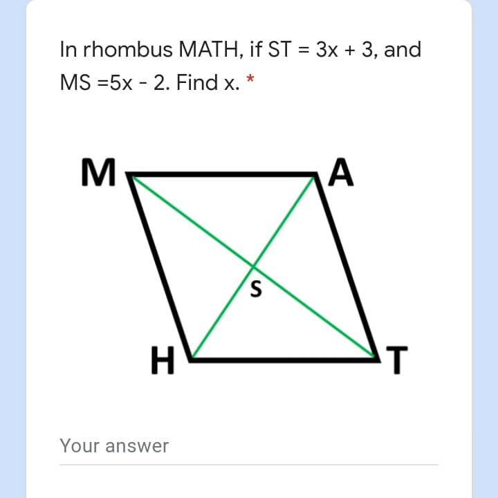 In rhombus MATH, if ST = 3x + 3, and
%3D
MS =5x - 2. Find x.
M
A
S.
H
T
Your answer
