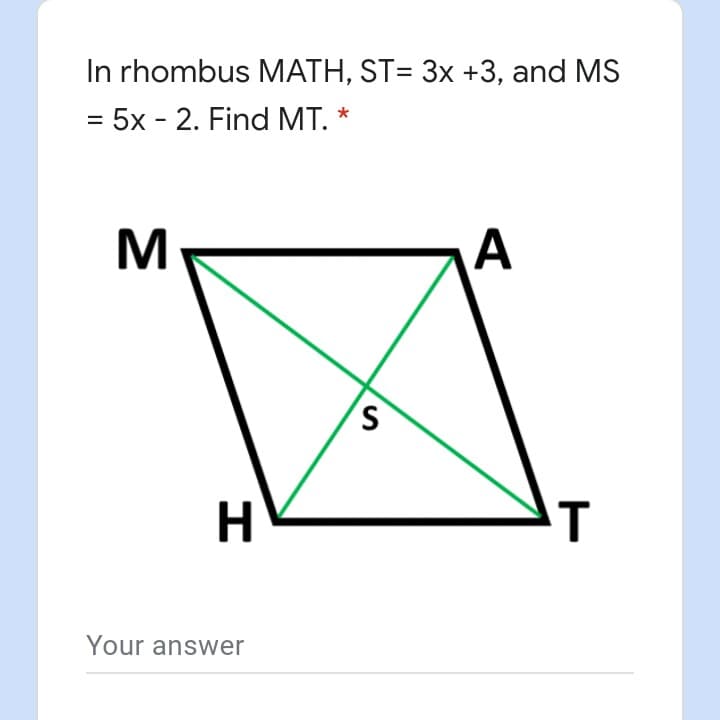 In rhombus MATH, ST= 3x +3, and MS
= 5x - 2. Find MT.
M
S.
H.
T
Your answer
