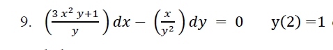 9.
(³ x² y + ¹) dx -
#¹) dx - (2) dy = 0
y
0y(2)=1