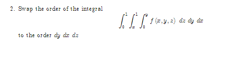 2. Swap the order of the integral
to the order dy dx dz
Sª Sª Sº † (2²,4, 2) dz dy dac
y,