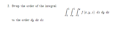 2. Swap the order of the integral
to the order dy dx dz
[² ² ² ƒ (2,9, 2) dz dy diz