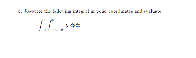 3. Re-write the following integral in polar coordinates and evaluate.
M
y dy dx =