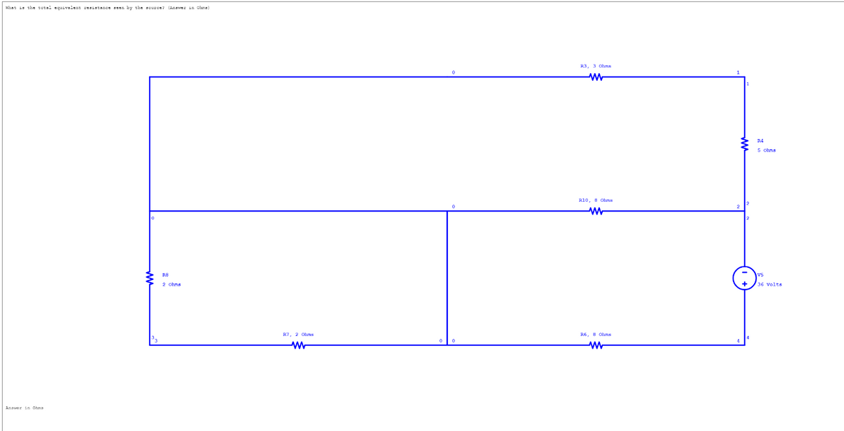 What is the total equivalent resistance seen by the source? (Answer in Ohms)
Answer in Ohma
R8
2 Ohms
R7, 2 Ohms
ww
R3, 3 Ohms
M
R10, 8 Ohms
M
R6, 8 Ohms
M
R4
5 Ohms
36 Volts