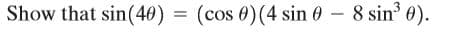 Show that sin(40) = (cos 0)(4 sin 0 - 8 sin 0).
