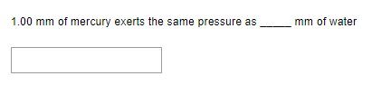 1.00 mm of mercury exerts the same pressure as
mm of water
