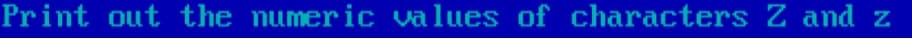 Print out the numeric values of characters Z and z
