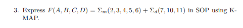 3. Еxpress F(A, В, С, D) 3D Em. (2, 3, 4,5, 6) + Ea(7, 10, 11) in SOP using K-
МАР.
