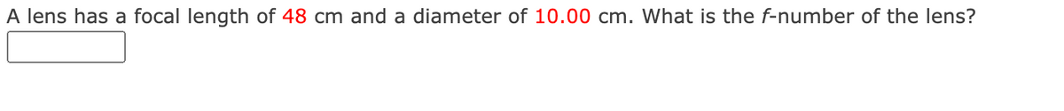 A lens has a focal length of 48 cm and a diameter of 10.00 cm. What is the f-number of the lens?