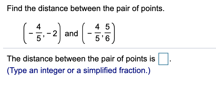 Find the distance between the pair of points.
4
-2 and
4 5
-
5'6
