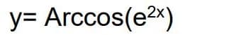 y= Arccos(e2x)
