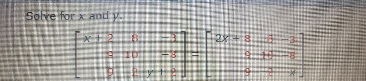 Solve for x and y.
9
9
10
8
-2 y +2
II
2x + 8
9
9
10 -8
-2