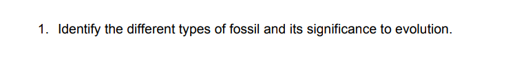 1. Identify the different types of fossil and its significance to evolution.
