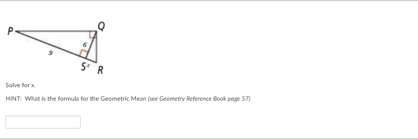 Q
P
6
S* R
Solve for x.
HINT: What is the formula for the Geometric Mean (see Geometry Reference Book page 57)
