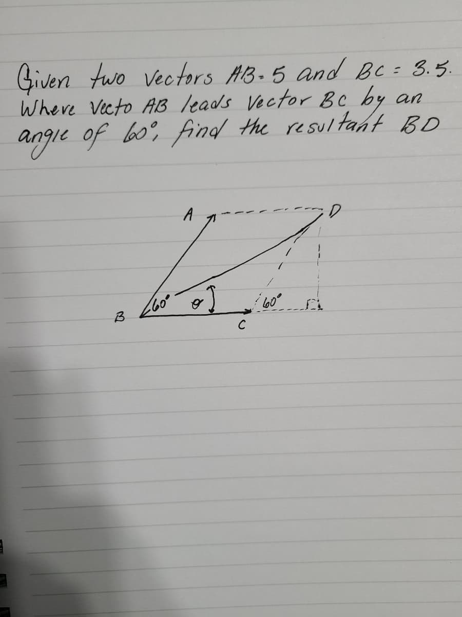 Given two vectors AB.5 and BC: 3.5.
Where Victo AB leads Vector Bc by
angie of bo? find the resultaht BD
an
A
60°
C
