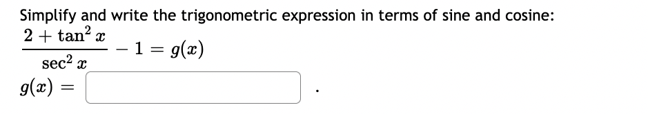 Simplify and write the trigonometric expression in terms of sine and cosine:
2 + tan? x
1 = g(x)
sec2 x
9(x) =
