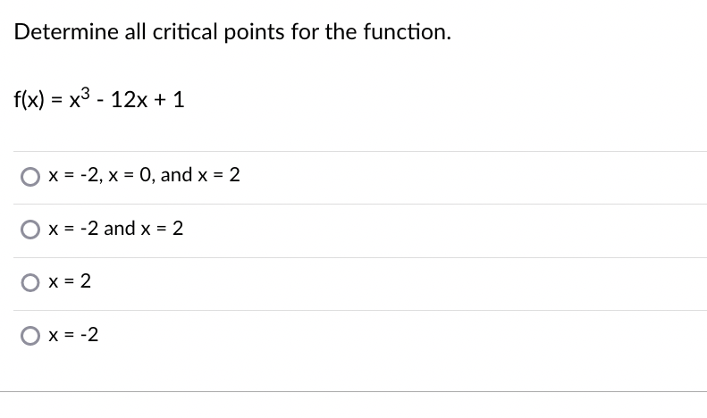 Determine all critical points for the function.
f(x) = x3 - 12x + 1
O x = -2, x = 0, and x = 2
O x = -2 and x = 2
O x = 2
O x = -2
