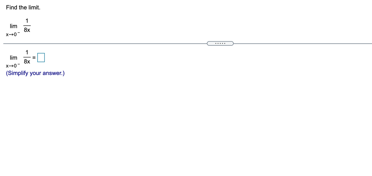 Find the limit.
1
lim
8x
.....
1
lim
8x
X→0-
(Simplify your answer.)
