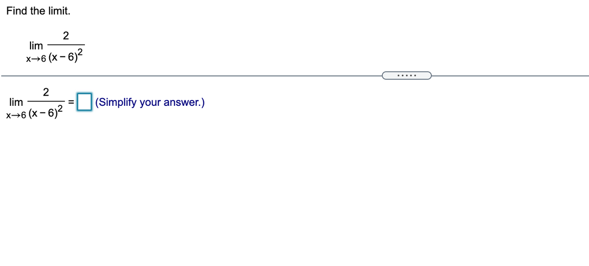 Find the limit.
lim
x→6 (x - 6)?
2
lim
(Simplify your answer.)
%3D
x→6 (x – 6)?
