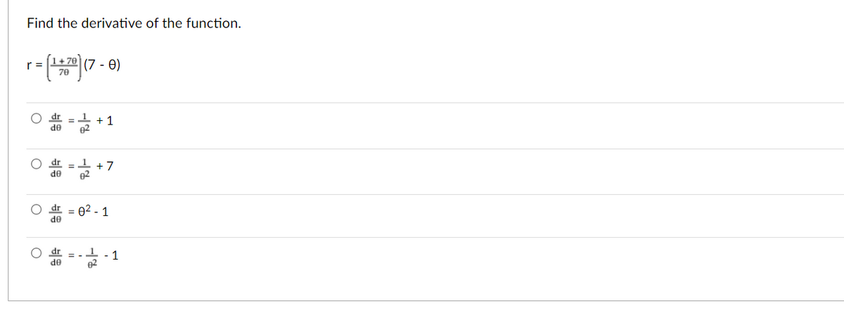 Find the derivative of the function.
r =
(7 - 0)
70
dr
+ 1
de
O dr
1
+ 7
62
%3D
de
dr
= 02 - 1
de
dr
1
de
