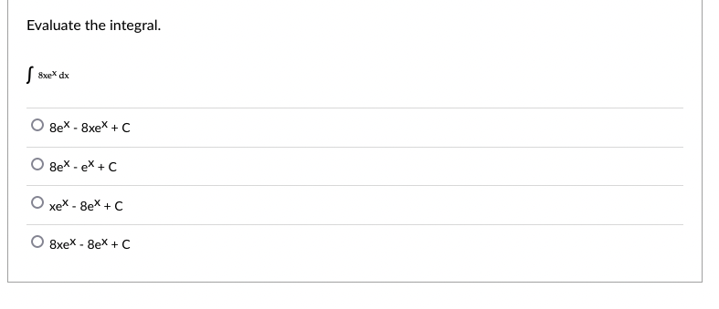 Evaluate the integral.
8xex dx
O 8ex - 8xex + C
8ex - ex + C
О хех - 8еX + С
8xex - 8ex + C
