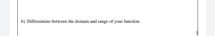 b) Differentiate between the domain and range of your function.
