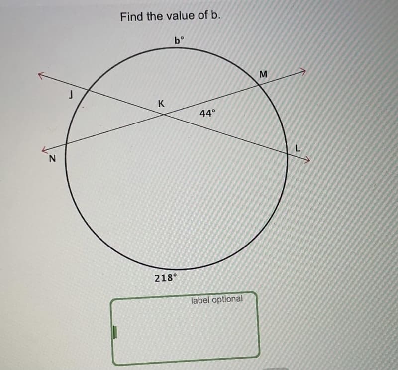 Find the value of b.
b°
M
K
44°
218°
label optional
