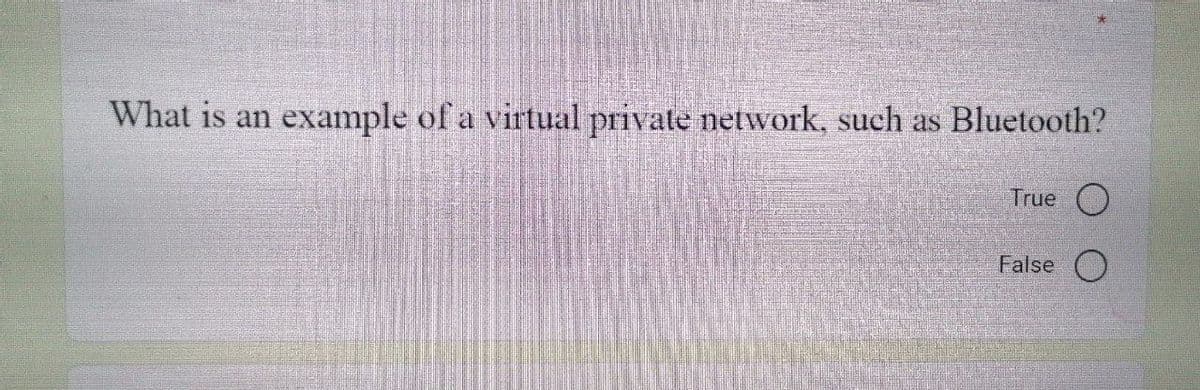 What is an
example of a virtual private network, such as Bluetooth?
True
O
False