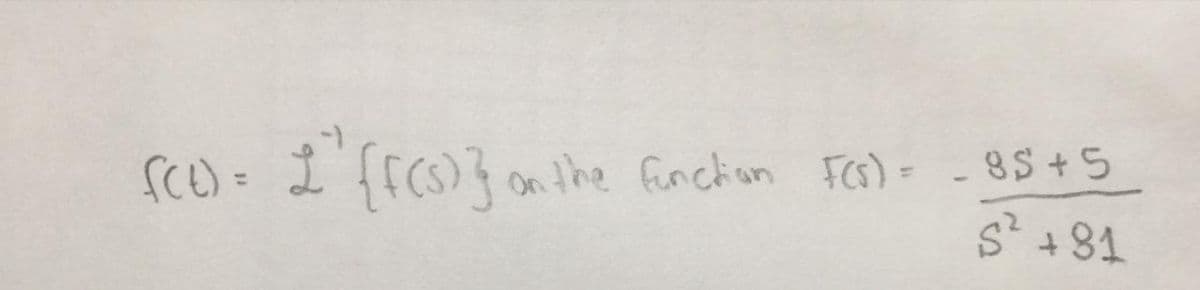 sce)= I ffcs)}
on the funchion Fcs)= -8$+5
S* +81
%3D
