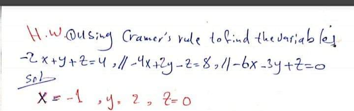 H.w.Qusing Cramer's vule to find the Jariab let
-2 x+y+Z=4,l/-4x+2y-2=8,11-6x -3y+Z=0
X = -1 ,y. 2, 2-0
