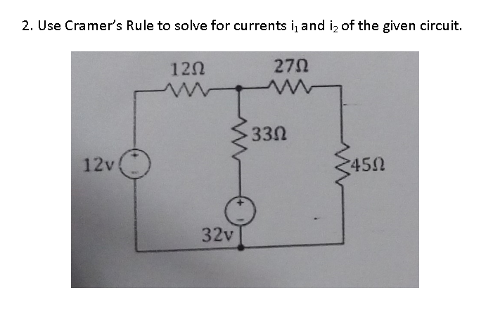 2. Use Cramer's Rule to solve for currents i and i₂ of the given circuit.
12v
12Ω
32v
2702
330
450