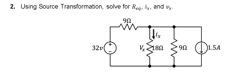 2. Using Source Transformation, solve for Req, ix, and vx.
9Ω
M
32v
+
ix
18Ω
9Ω
1.5A