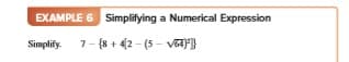 EXAMPLE 6 Simplifying a Numerical Expression
Simplify.
7- (8 + 42 - (5 - vaF}
