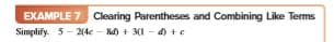 EXAMPLE 7 Clearing Parentheses and Combining Like Terms
Simplify. 5- 2(4c - 8d) + 3(1 - d) +e
