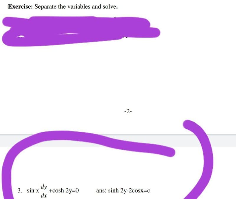 Exercise: Separate the variables and solve.
-2-
dy
+cosh 2y=0
dx
3. sin x
ans: sinh 2y-2cosx=c
