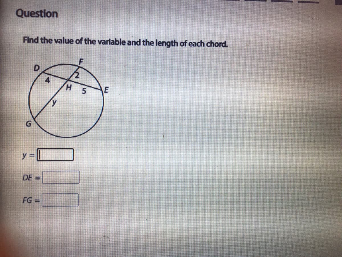 Question
Find the value of the varlable and the length of each chord.
H.
y 3D
DE:
FG =
4,
