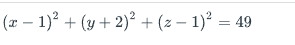 (r – 1)? + (y + 2)² + (z – 1)² = 49
