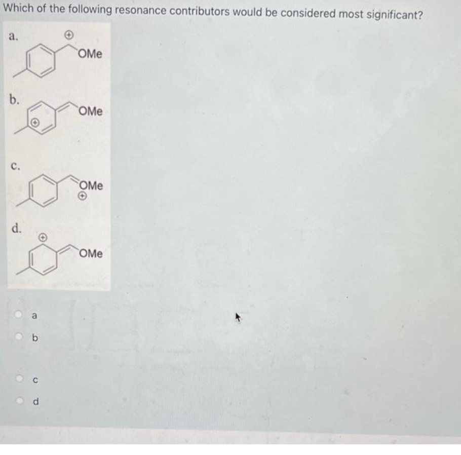Which of the following resonance contributors would be considered most significant?
a.
b.
C.
d.
B
C
d
OMe
OMe
OMe
OMe