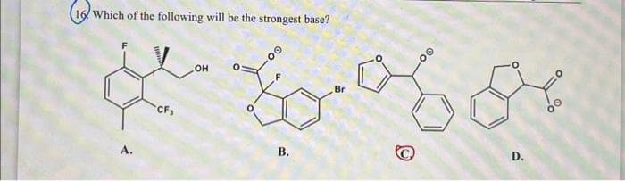 Which of the following will be the strongest base?
Br
థరూరలో
B
CF3
OH
D