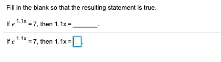 Fill in the blank so that the resulting statement is true.
Ife 1.1x = 7, then 1.1x =,
If e 1.1x = 7, then 1.1x =
