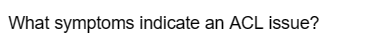 What symptoms indicate an ACL issue?