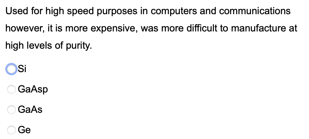 Used for high speed purposes in computers and communications
however, it is more expensive, was more difficult to manufacture at
high levels of purity.
Si
O GaAsp
O GaAs
Ge

