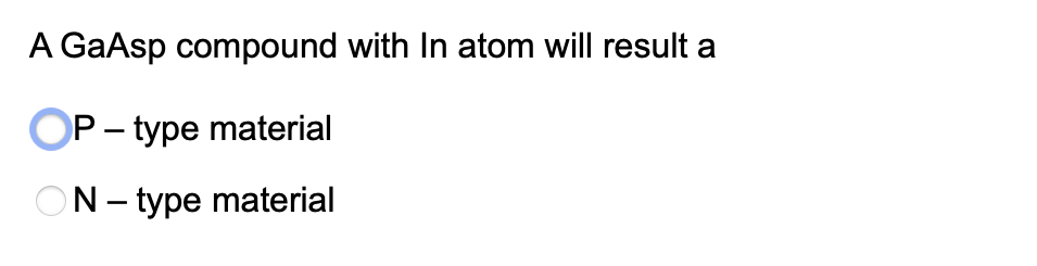 A GaAsp compound with In atom will result a
OP – type material
ON- type material
