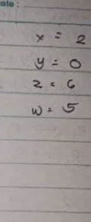 ate
X
:
2
y = O
2 = 6
W = 5