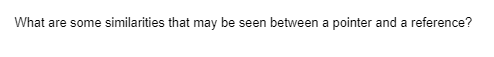 What are some similarities that may be seen between a pointer and a reference?
