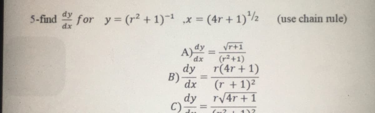 5-find for y= (r² + 1)-1 x (4r + 1)2
(use chain nule)
%3D
dx
Vr+1
A)y
dx
(r² +1)
dy
r(4r + 1)
B)
dx
%3D
(r +1)2
dy
rV4r + 1
C)
%3D
