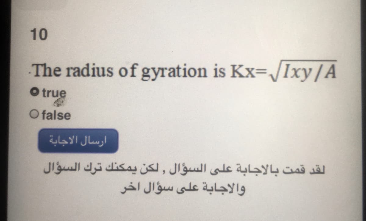 10
The radius of gyration is Kx=/Ixy/A
O true
O false
ارسال الاجابة
القد قمت بالاجابة على السؤال , لكن يمكنك ترك السؤال
والاجابة على سؤال اخر
