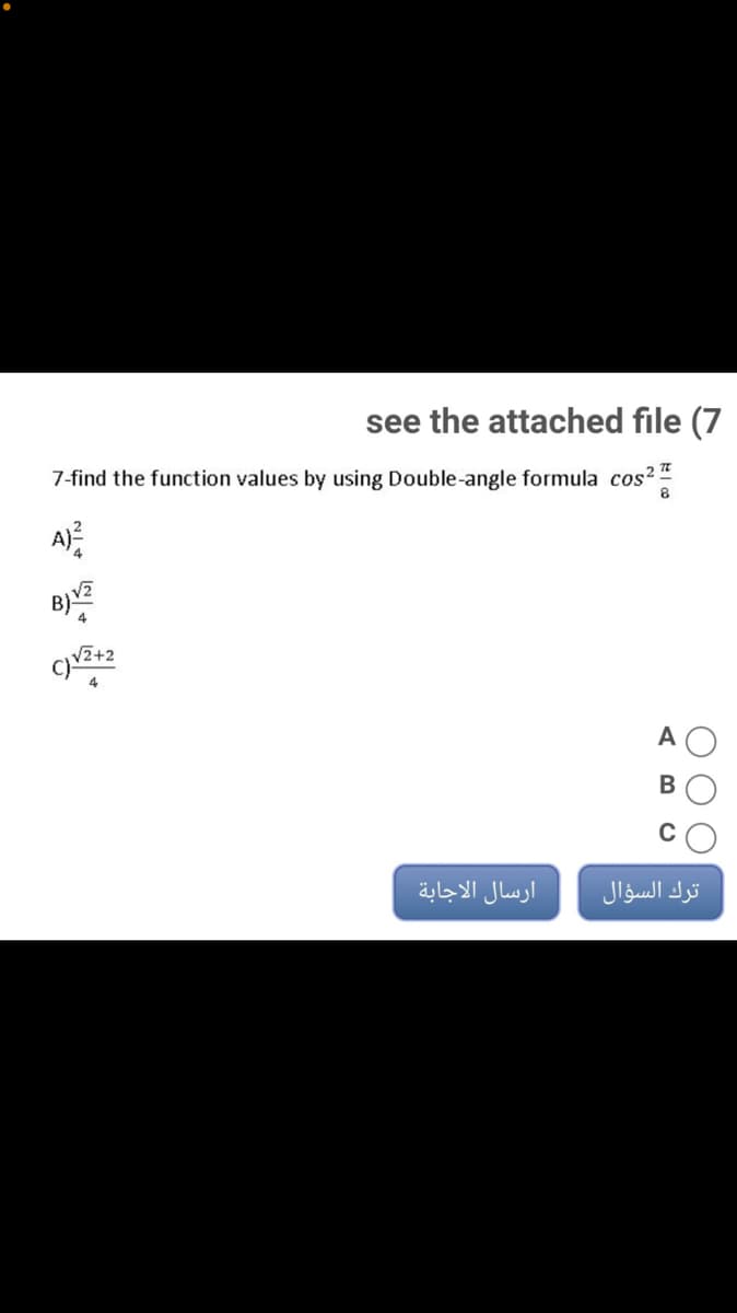 see the attached file (7
7-find the function values by using Double-angle formula cos?
8
A)
4
4
A
ارسال الاجابة
ترك السؤال
